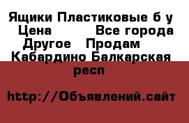 Ящики Пластиковые б/у › Цена ­ 130 - Все города Другое » Продам   . Кабардино-Балкарская респ.
